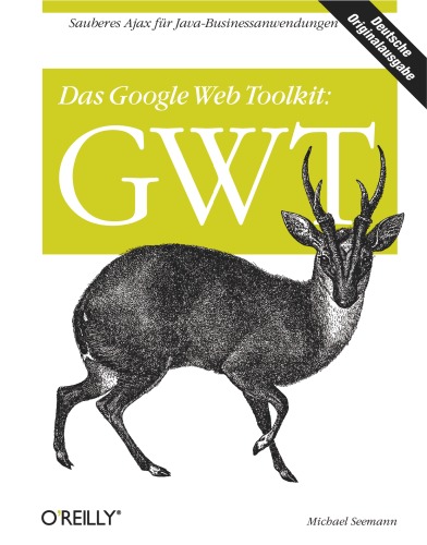 Das Google Web Toolkit: GWT ; [sauberes Ajax für Java-Businessanwendungen]