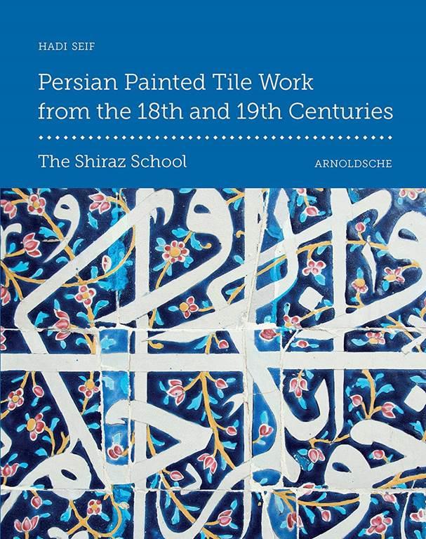 Persian Painted Tile Work From the 18th and 19th Centuries: The Shiraz School