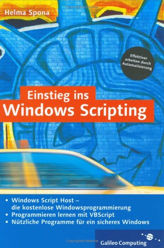 Einstieg ins Windows Scripting : [Windows Script Host - die kostenlose Windowsprogrammierung, programmieren lernen mit VBScript, nützliche Programme für ein sicheres Windows]