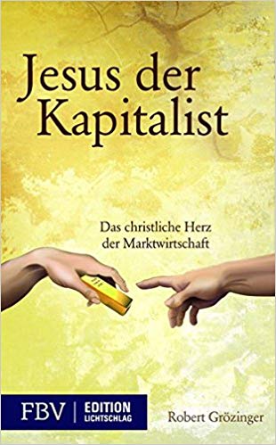 Jesus, der Kapitalist : das christliche Herz der Marktwirtschaft