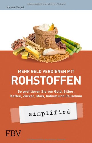 Mehr Geld verdienen mit Rohstoffen so profitieren Sie von Gold, Silber, Kaffee, Zucker, Mais, Indium und Palladium