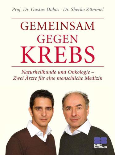 Gemeinsam gegen Krebs Naturheilkunde und Onkologie - Zwei Ärzte für eine menschliche Medizin