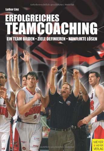 Erfolgreiches Teamcoaching : ein sportpsychologisches Handbuch für Trainer : [ein Team bilden, Ziele definieren, Konflikte lösen]