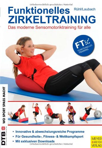 Funktionelles Zirkeltraining das moderne Sensomotoriktraining für alle; [innovative & abwechslungsreiche Programme, für Gesundheits-, Fitness- & Wettkampfsport]