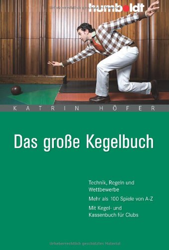 Das grosse Kegelbuch : Technik, Regeln und Wettbewerbe : mehr als 100 Spiele von A-Z : mit Kegel- und Kassenbuch für Clubs