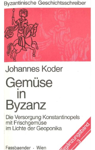 Gemüse in Byzanz : die Versorgung Konstantinopels mit Krischgemüse im Lichte der Geoponica