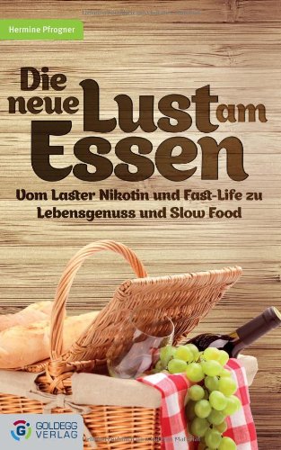 Die neue Lust am Essen: Vom Laster Nikotin und Fastlife zu Lebensgenuss und Slow Food