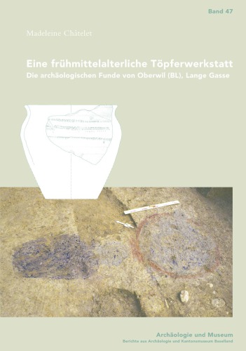 Eine frühmittelalterliche Töpferwerkstatt die archäologischen Funde von Oberwil (BL), Lange Gasse