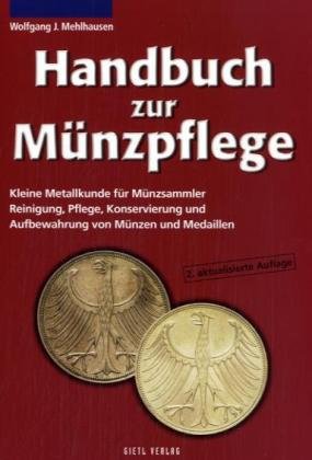 Handbuch zur Münzpflege kleine Metallkunde für Münzsammler ; Reinigung, Pflege, Konservierung und Aufbewahrung von Münzen und Medaillen