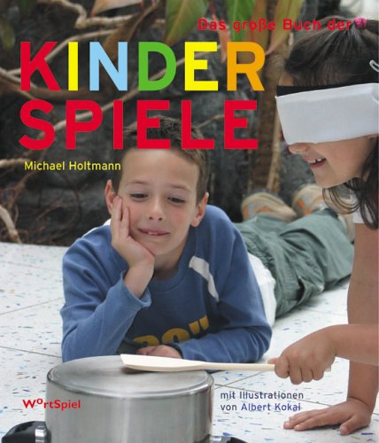 Das große Buch der Kinderspiele Klassische und neue Spiele für jede Gelegenheit und jede Altersgruppe