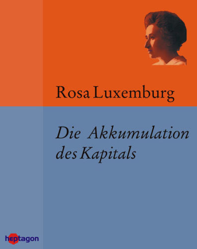 Die Akkumulation des Kapitals Enthält auch die posthum veröffentlichte »Antikritik«.