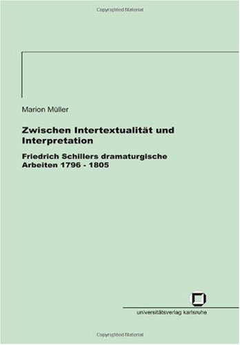 Zwischen Intertextualität und Interpretation Friedrich Schillers dramaturgische Arbeiten 1796 - 1805