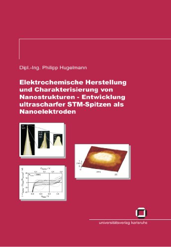 Elektrochemische Herstellung und Charakterisierung von Nanostrukturen - Entwicklung ultrascharfer STM-Spitzen als Nanoelektroden