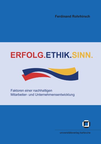Erfolg. Ethik. Sinn. : Faktoren einer nachhaltigen Mitarbeiter- und Unternehmensentwicklung