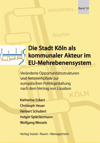 Die Stadt Köln als kommunaler Akteur im EU-Mehrebenensystem veränderte Opportunitätsstrukturen und Netzwerkpfade zur europäischen Politikgestaltung nach dem Vertrag von Lissabon