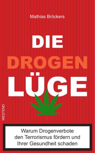 Die Drogenlügewarum Drogenverbote Den Terrorismus Fördern Und Ihrer Gesundheit Schaden