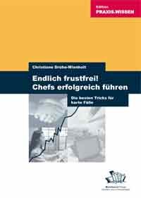 Endlich Frustfrei! Chefs Erfolgreich Führen. Die Besten Tricks Für Harte Fälle