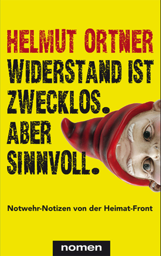 Widerstand ist zwecklos. Aber sinnvoll. Notwehr-Notizen von der Heimat-Front