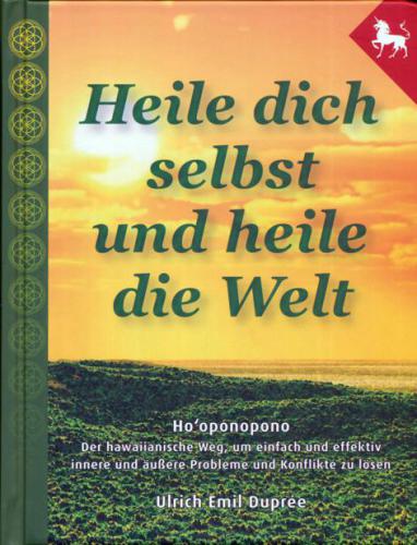 Heile dich selbst und heile die Welt Ho'oponopono ; der hawaiianische Weg, um einfach, schnell und effektiv Probleme und Konflikte zu lösen