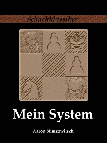 Mein System Ein Lehrbuch des Schachspiels auf ganz neuartiger Grundlage