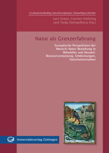 Natur als Grenzerfahrung ; Europäische Perspektiven der Mensch-Natur-Beziehung in Mittelalter und Neuzeit: Ressourcennutzung, Entdeckungen, Naturkatastrophen.