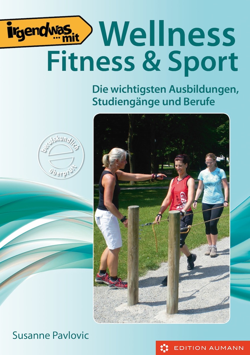 Irgendwas mit Wellness, Fitness & Sport : Die wichtigsten Ausbildungen, Studiengänge und Berufe.