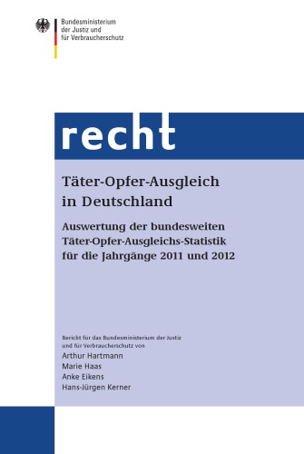 Täter-Opfer-Ausgleich in Deutschland Auswertung der bundesweiten Täter-Opfer-Ausgleichs-Statistik für die Jahrgänge 2011 und 2012 ; Bericht für das Bundesministerium der Justiz und für Verbraucherschutz