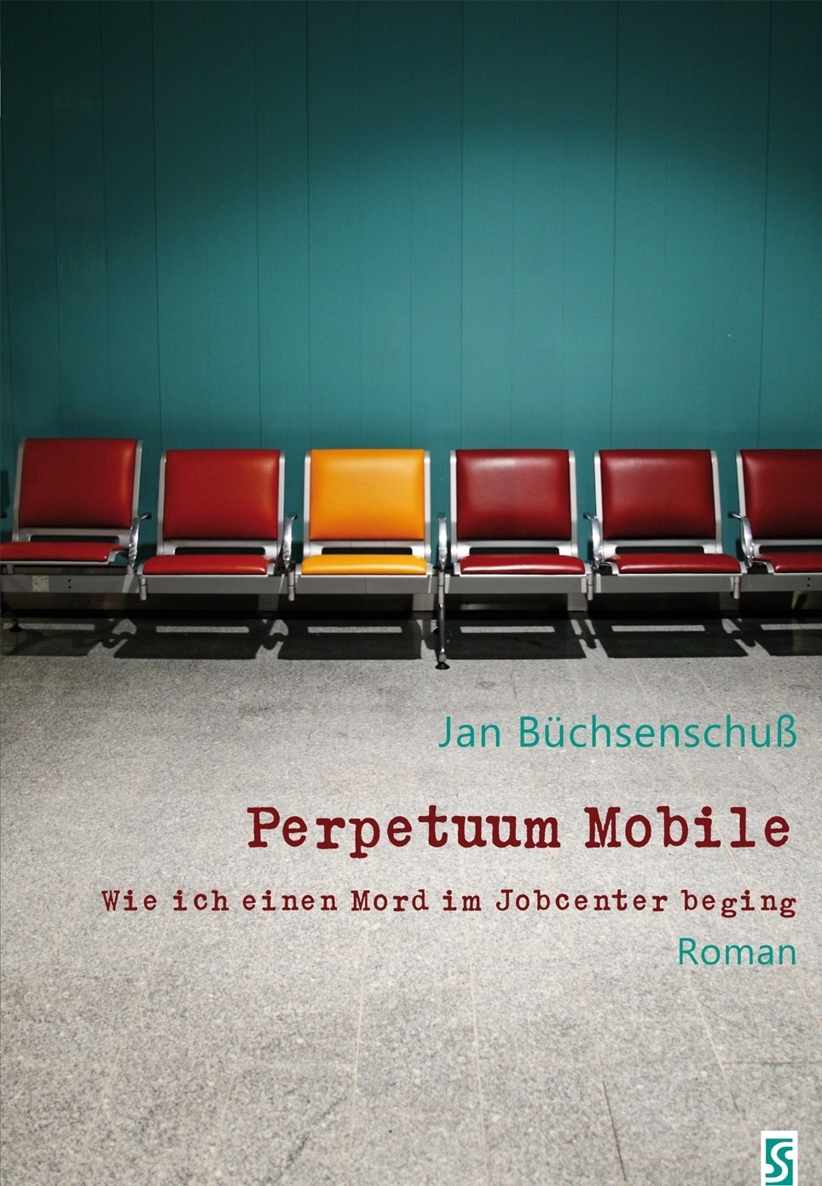 Perpetuum Mobile. Wie ich einen Mord im Jobcenter beging. Roman