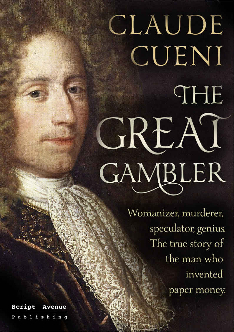 The Great Gambler: Womanizer, murderer, speculator, genius. The true story of the man who invented paper money.