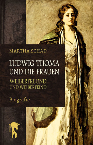 Ludwig Thoma und die Frauen Weiberfreund und Weiberfeind