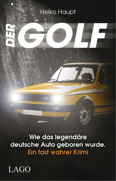 Der Golf Wie das legendäre deutsche Auto geboren wurde. Ein fast wahrer Krimi