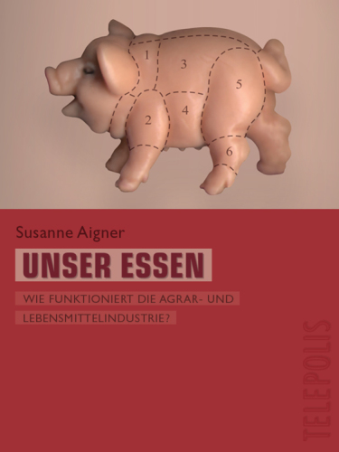 Unser Essen (Telepolis) : Wie funktioniert die Agrar- und Lebensmittelindustrie?.