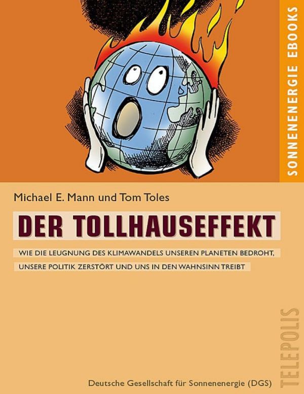 Der Tollhauseffekt (Telepolis) Wie die Leugnung des Klimawandels unseren Planeten bedroht, unsere Politik zerstört und uns in den Wahnsinn treibt