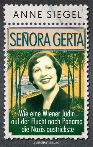 Senora Greta : Wie eine Wiener Jüdin auf der Flucht nach Panama die Nazis austrickste.