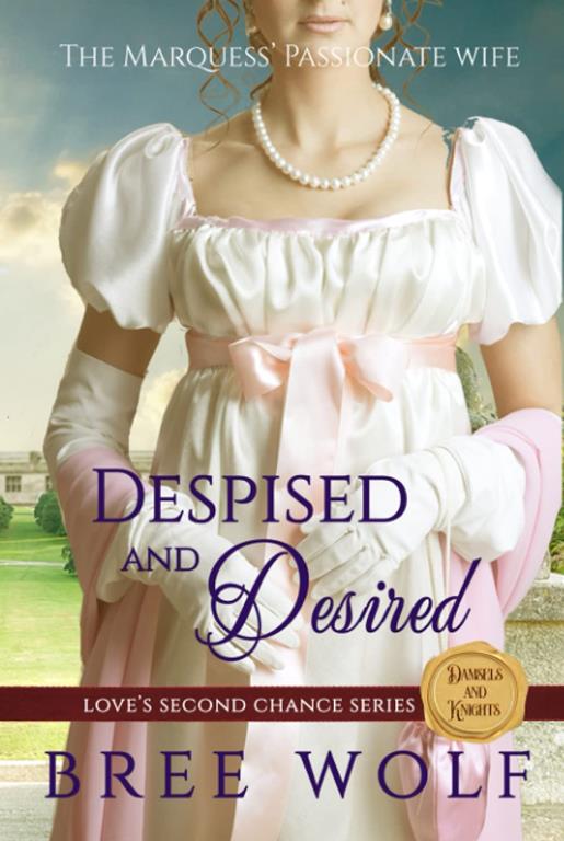 Despised &amp; Desired: The Marquess' Passionate Wife (Love's Second Chance: Tales of Damsels &amp; Knights)