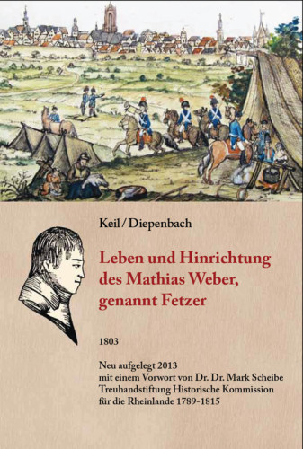 Leben und Hinrichtung des Mathias Weber, genannt Fetzer, des Anführers und Mitglieds der Crevelder, Neusser, Niederländischen und Westphälischen Räuberbande : des Anführers und Mitglieds der Crevelder, Neusser, Niederländischen und Westphälischen Räuberbande