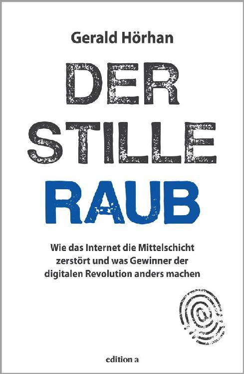 Der stille Raub: Wie das Internet die Mittelschicht zerstört und was Gewinner der digitalen Revolution anders machen (German Edition)