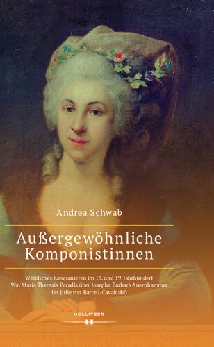 Außergewöhnliche Komponistinnen. Weibliches Komponieren im 18. und 19. Jahrhundert Von Maria Theresia Paradis über Josepha Barbara Auenhammer bis Julie von Baroni-Cavalcabò