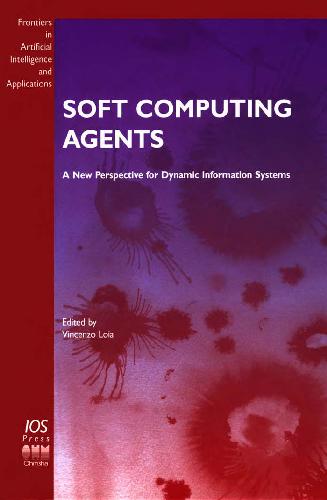 Soft computing agents : a new perspective for dynamic information systems