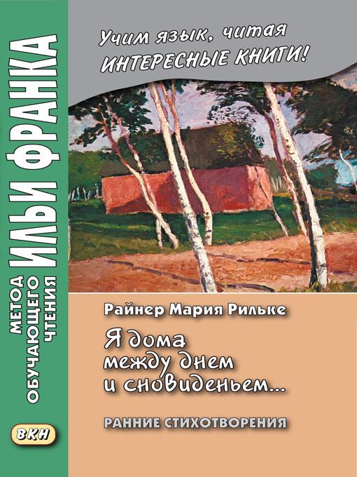 «Я дома между днем и сновиденьем...» Райнер Мария Рильке. Ранние стихотворения / Rainer Maria Rilke. „Ich bin zu Hause zwischen Tag und Traum..."