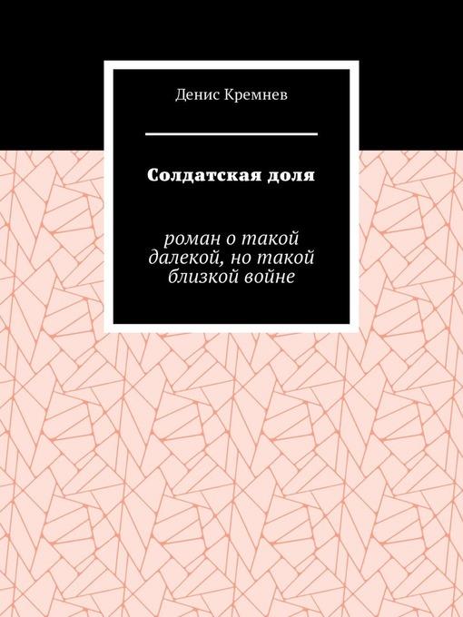 Солдатская доля. Роман о такой далекой, но такой близкой войне