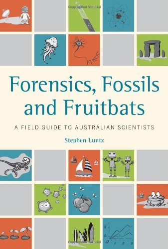 Forensics, Fossils and Fruitbats: A Field Guide to Australian Scientists