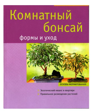 Komnatnyj bonsaj formy i uchod ; uspešnyj uchod ; posadka, obrezka, zimovka