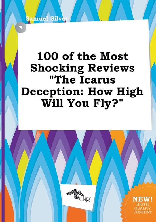 100 of the Most Shocking Reviews the Icarus Deception: How High Will You Fly?