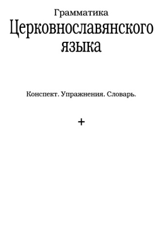 <div class=vernacular lang="ru">Грамматика церковнославянского языка : конспект, упражнения, словарь /</div>
Grammatika t︠s︡erkovnoslavi︠a︡nskogo i︠a︡zyka : konspekt, uprazhnenii︠a︡, slovarʹ