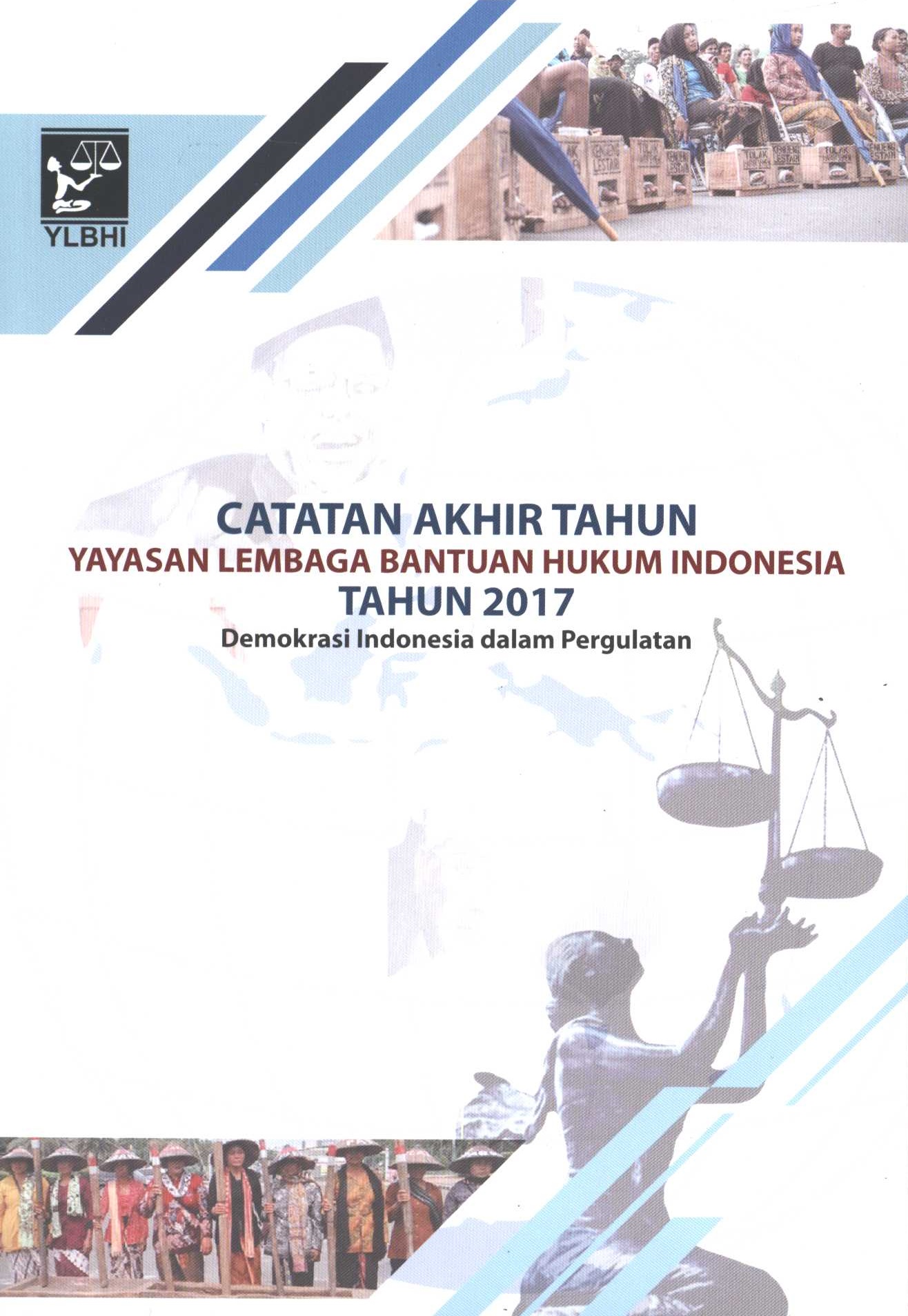 Catatan akhir tahun Yayasan Lembaga Bantuan Hukum Indonesia tahun 2017 : demokrasi Indonesia dalam pergulatan