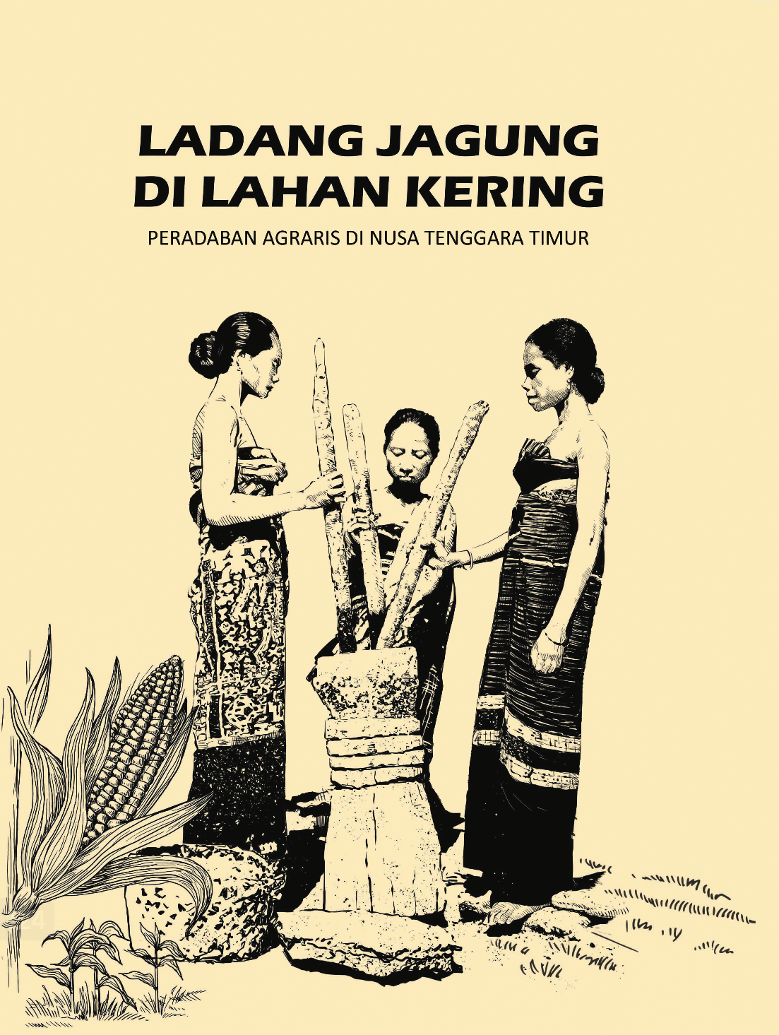 Ladang jagung di lahan kering : peradaban agraris di Nusa Tenggara Timur