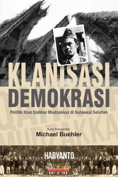 Klanisasi demokrasi : politik Klan Qahhar Mudzakkar di Sulawesi Selatan