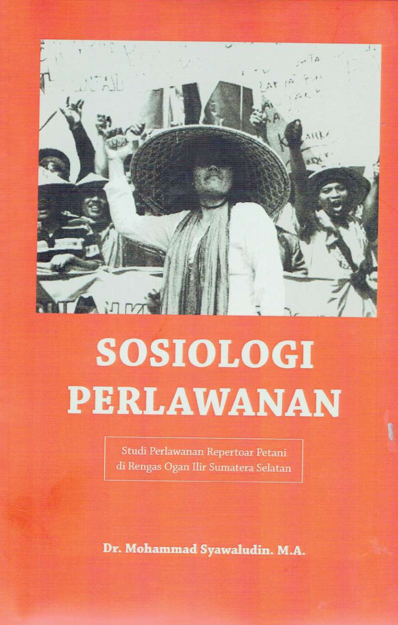 Sosiologi perlawanan : studi perlawanan repertoar petani di Rengas Ogan Ilir, Sumatera Selatan