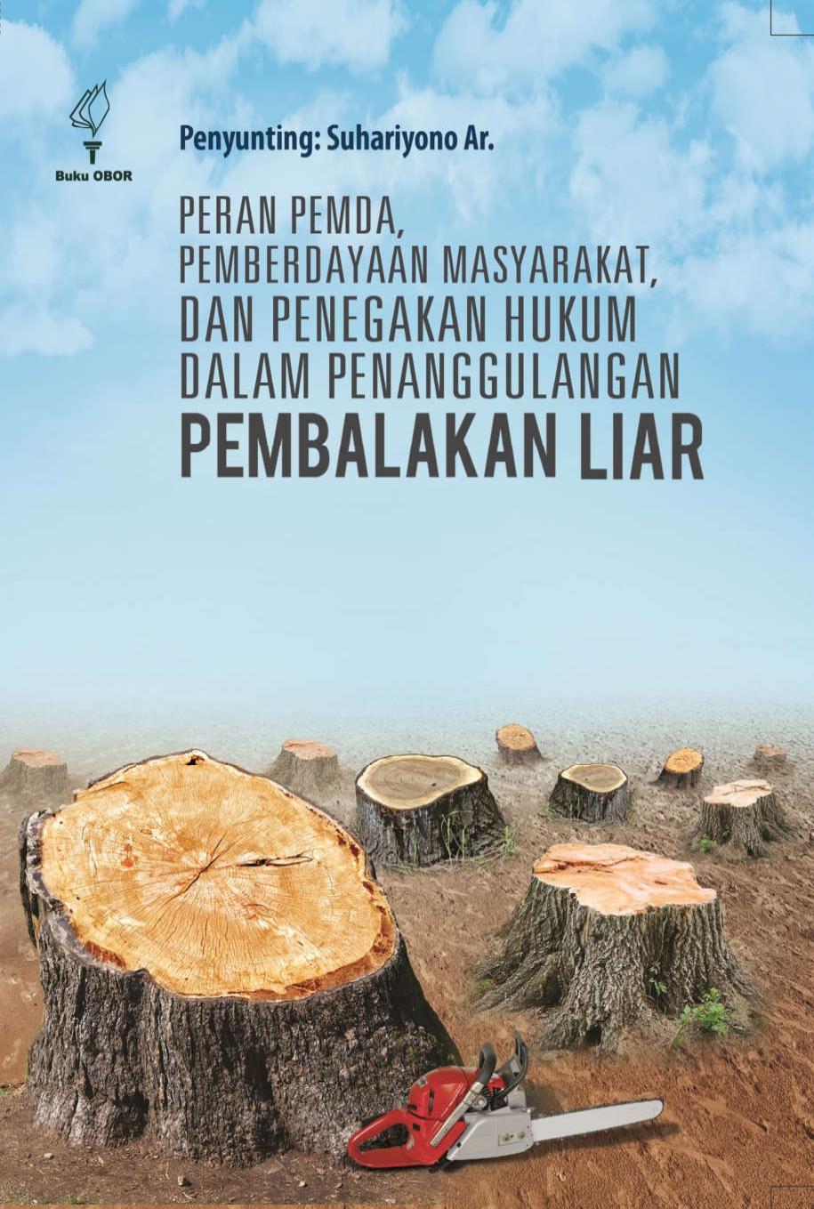 Peran pemda, pemberdayaan masyarakat, dan penegakan hukum dalam penanggulangan pembalakan liar